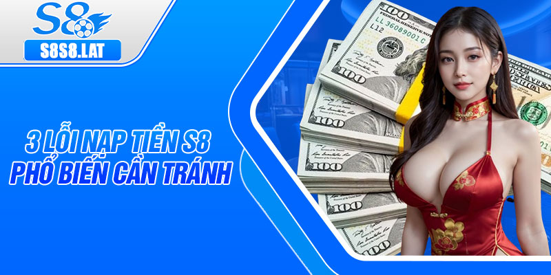 3 lỗi nạp tiền s8 phổ biến cần tránh