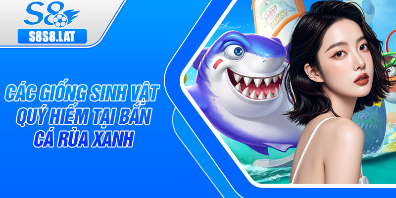 Các giống sinh vật quý hiếm tại bắn cá rùa xanh