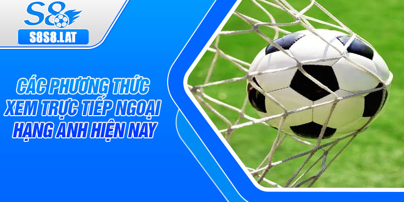 Các phương thức xem trực tiếp ngoại hạng Anh hiện nay