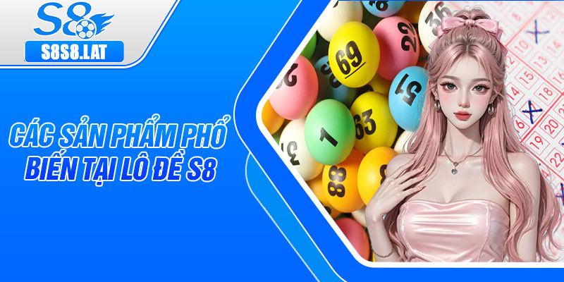 Các sản phẩm phổ biến tại lô đề S8