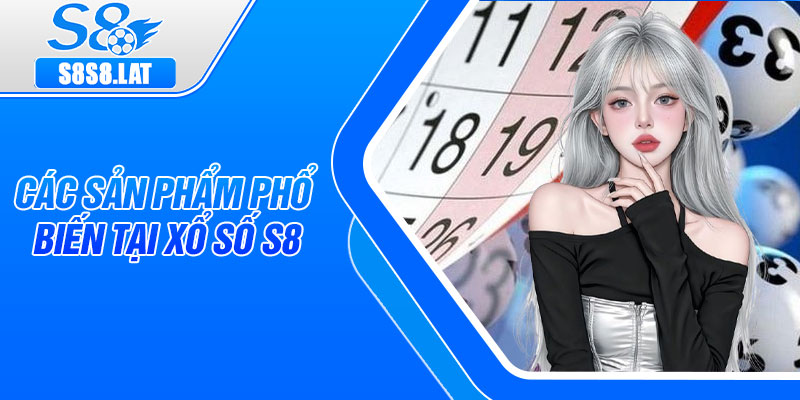 Các sản phẩm phổ biến tại xổ số S8