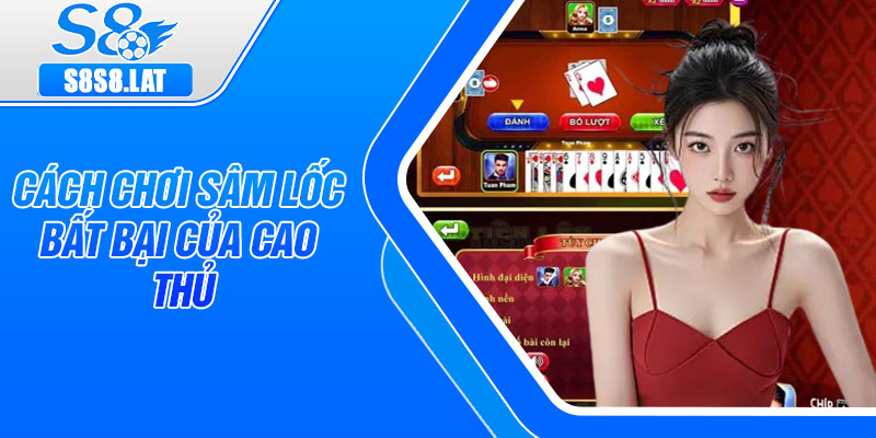 Cách chơi Sâm Lốc bất bại của cao thủ