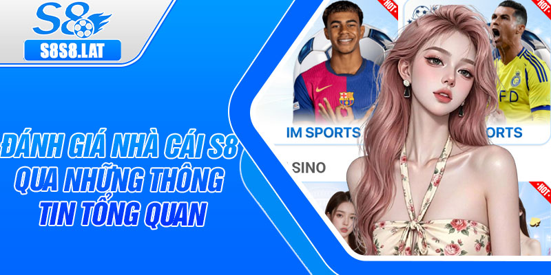 Đánh giá nhà cái S8 qua những thông tin tổng quan