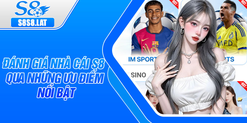 Đánh giá nhà cái S8 qua những ưu điểm nổi bật