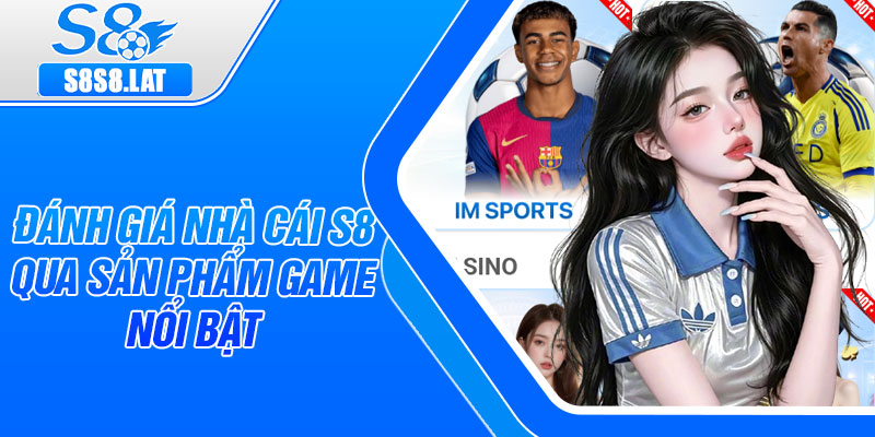 Đánh giá nhà cái S8 qua sản phẩm game nổi bật