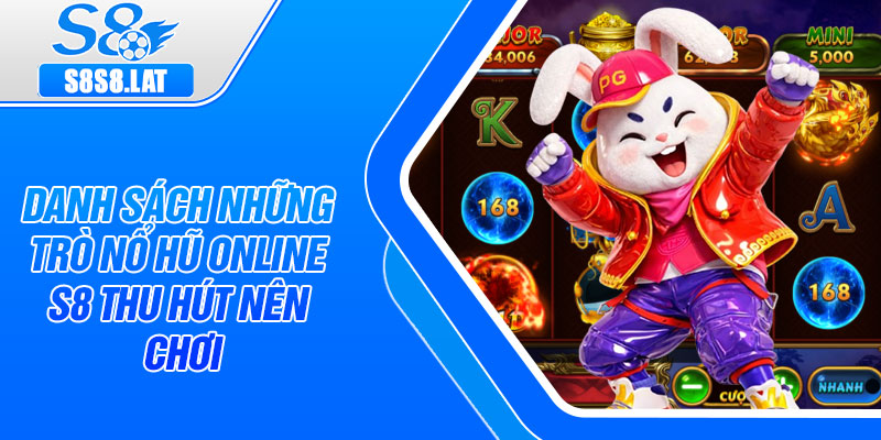 Danh sách những trò nổ hũ online S8 thu hút nên chơi