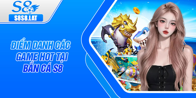 Điểm danh các game hot tại bắn cá S8