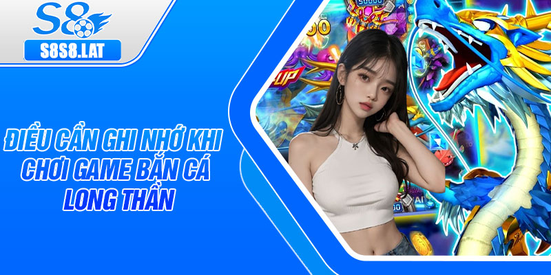Điều cần ghi nhớ khi chơi game bắn cá long thần