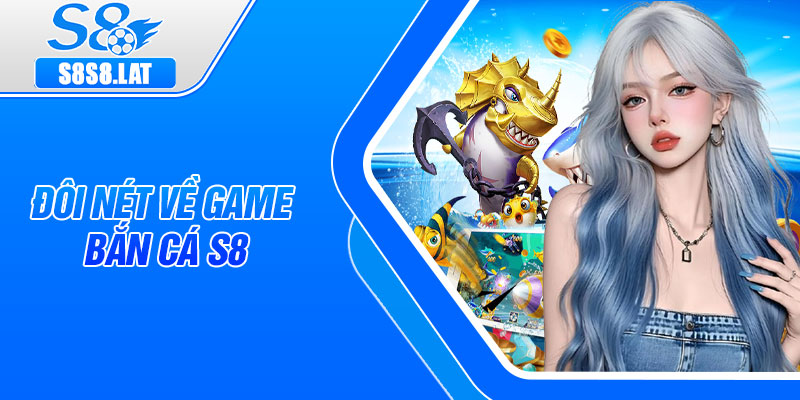 Đôi nét về game bắn cá S8