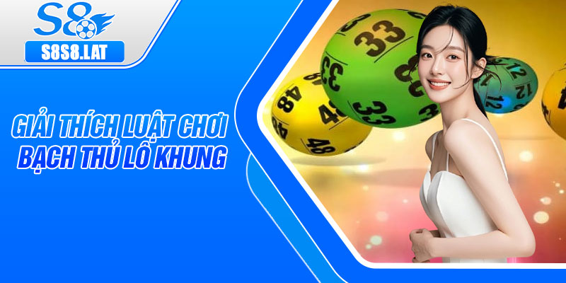 Giải thích luật chơi bạch thủ lô khung