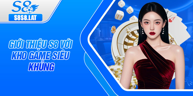 Giới thiệu S8 với kho game siêu khủng