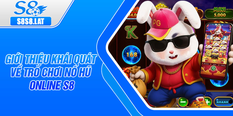 Giới thiệu khái quát về trò chơi nổ hũ online S8