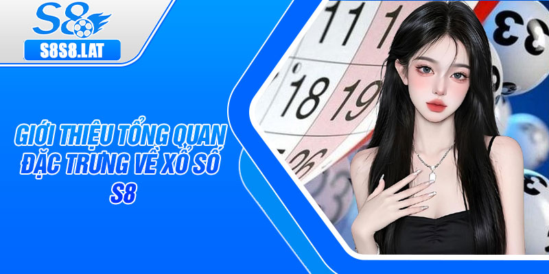 Giới thiệu tổng quan đặc trưng về xổ số S8