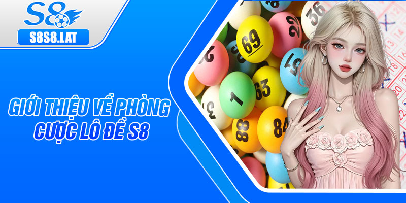 Giới thiệu về phòng cược lô đề S8