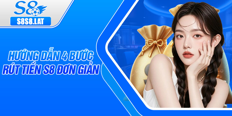 Hướng dẫn 4 bước rút tiền S8 đơn giản