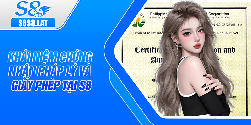 Khái niệm chứng nhận pháp lý và giấy phép tại S8