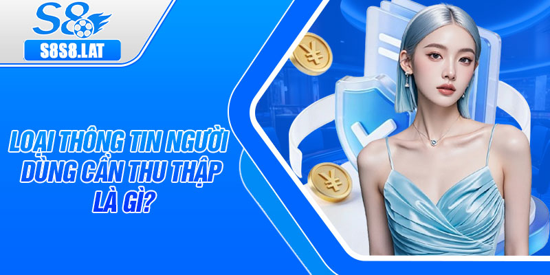 Loại thông tin người dùng cần thu thập là gì?