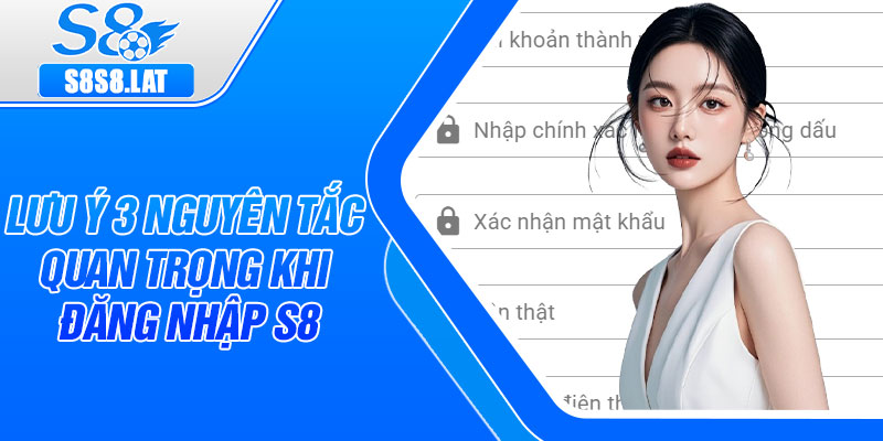 Lưu ý 3 nguyên tắc quan trọng khi đăng nhập S8