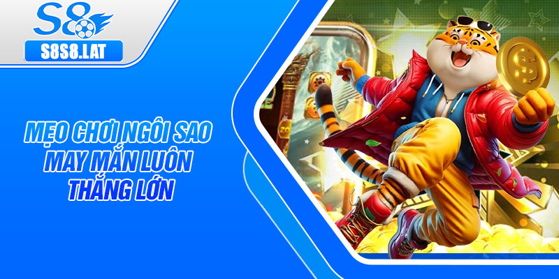 Mẹo chơi Ngôi Sao May Mắn luôn thắng lớn