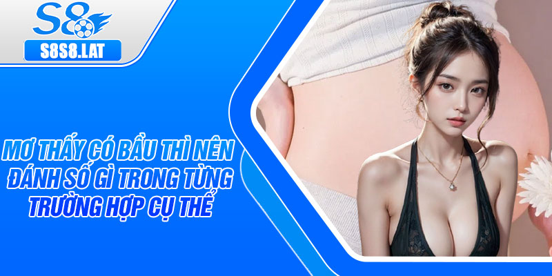 Mơ thấy có bầu thì nên đánh số gì trong từng trường hợp cụ thể