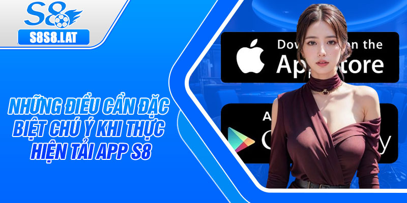 Những điều cần đặc biệt chú ý khi thực hiện tải app S8