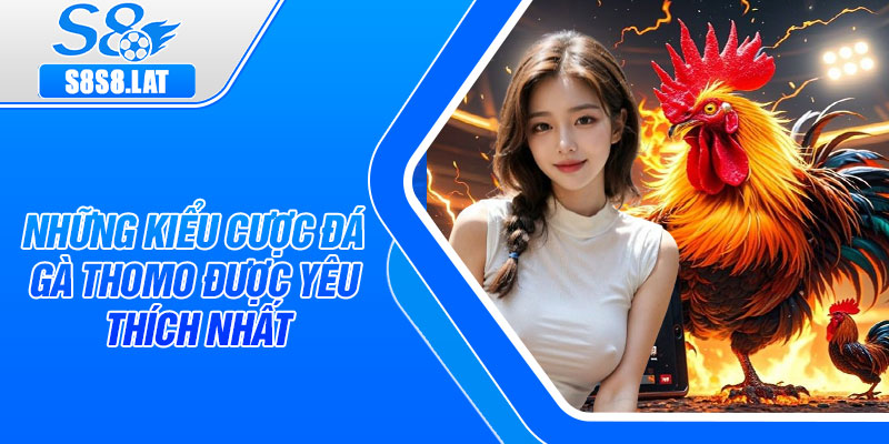 Những kiểu cược đá gà Thomo được yêu thích nhất