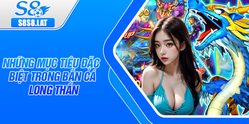 Những mục tiêu đặc biệt trong bắn cá Long Thần