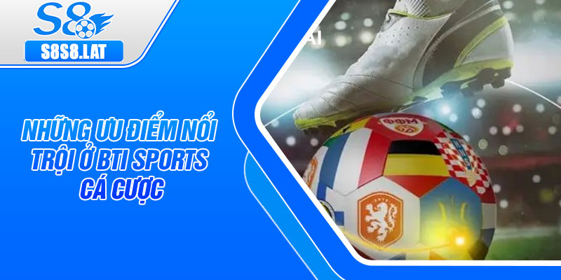 Những ưu điểm nổi trội ở BTI Sports cá cược