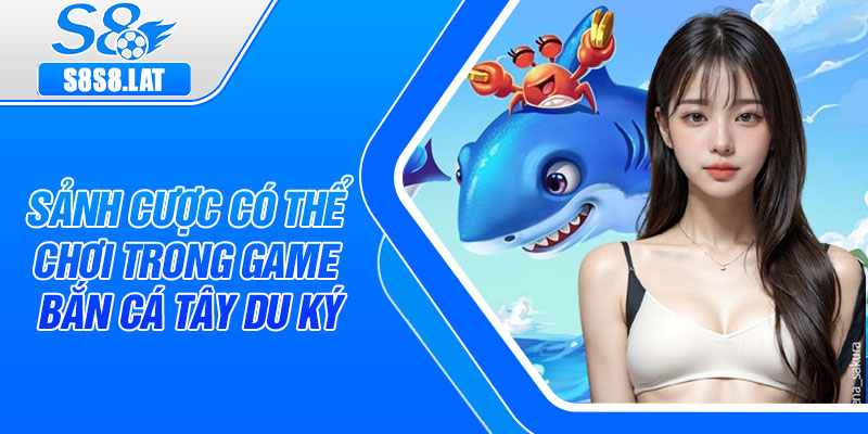 Sảnh cược có thể chơi trong game bắn cá tây du ký