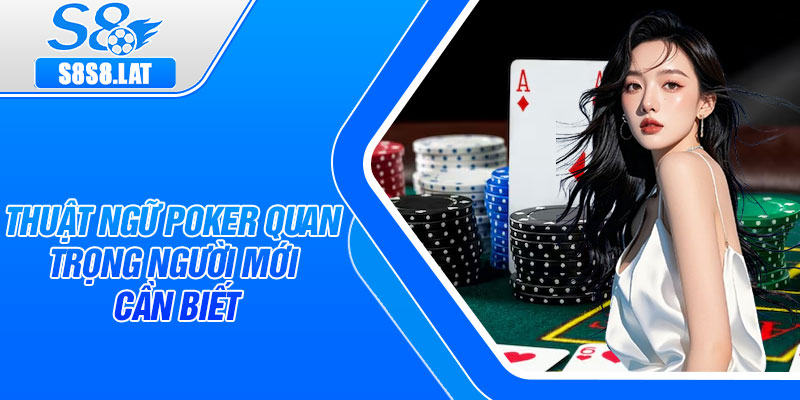 Thuật ngữ Poker quan trọng người mới cần biết