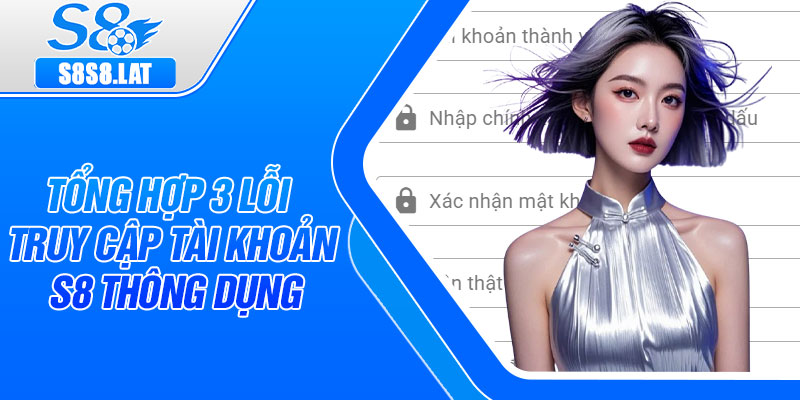 Tổng hợp 3 lỗi truy cập tài khoản S8 thông dụng