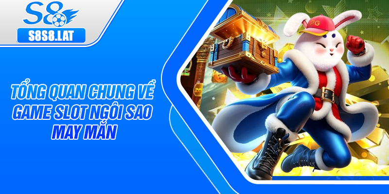 Tổng quan chung về game slot Ngôi Sao May Mắn