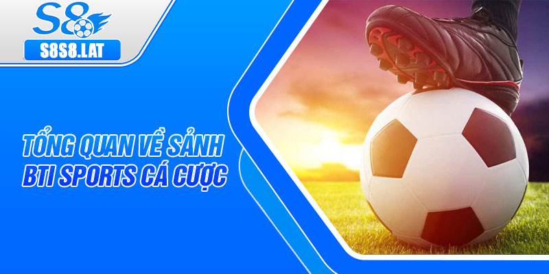 Tổng quan về sảnh BTI Sports cá cược