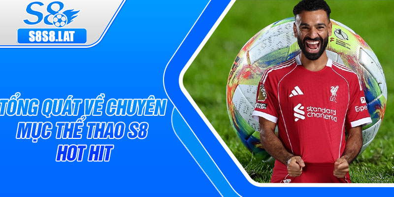Tổng quát về chuyên mục thể thao S8 hot hit