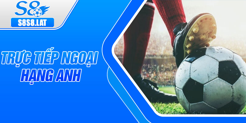 Truc Tiep Ngoai Hang Anh